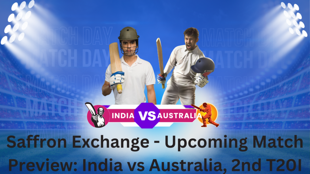 Saffron Exchange - Upcoming Match Preview: India vs Australia, 2nd T20I